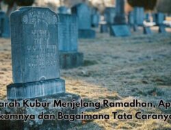 Hukum Ziarah Kubur di Bulan Ramadhan 2026, Tata Cara dan Doanya